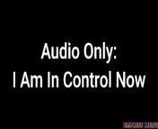 Audio Only: I Am In Control Now from ams bianka nude ass